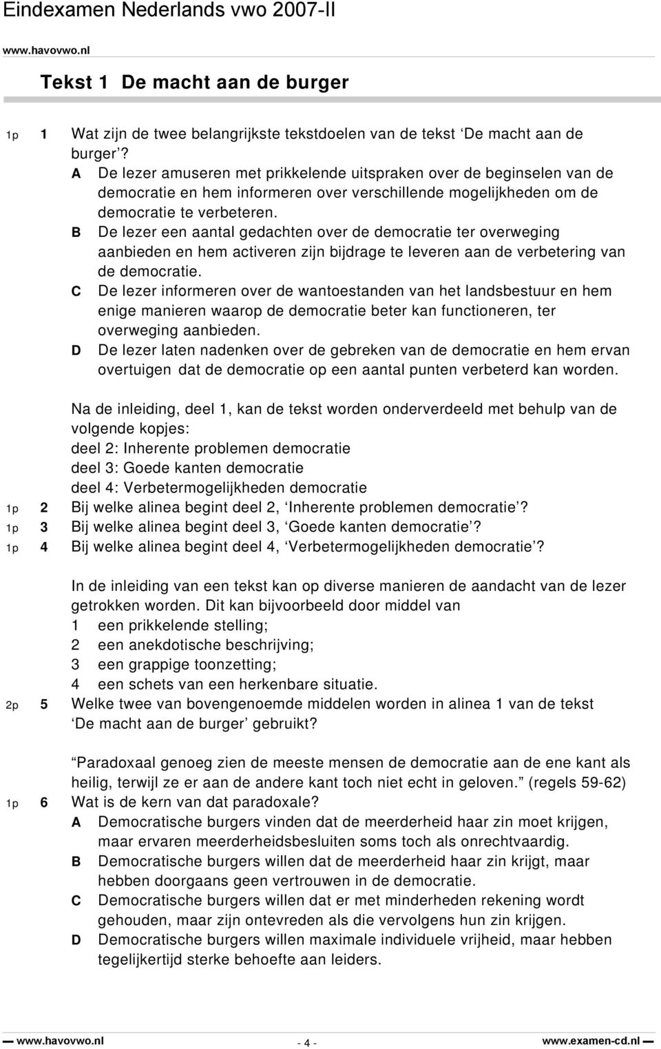 B De lezer een aantal gedachten over de democratie ter overweging aanbieden en hem activeren zijn bijdrage te leveren aan de verbetering van de democratie.