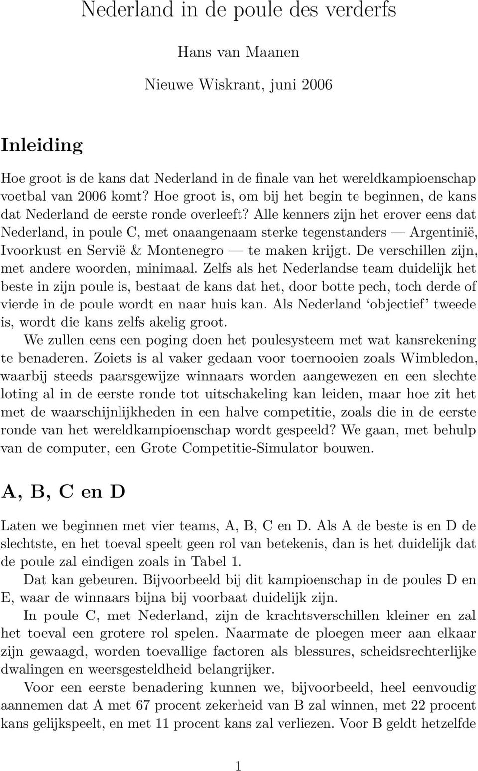 Alle kenners zĳn het erover eens dat Nederland, in poule C, met onaangenaam sterke tegenstanders Argentinië, Ivoorkust en Servië & Montenegro te maken krĳgt.