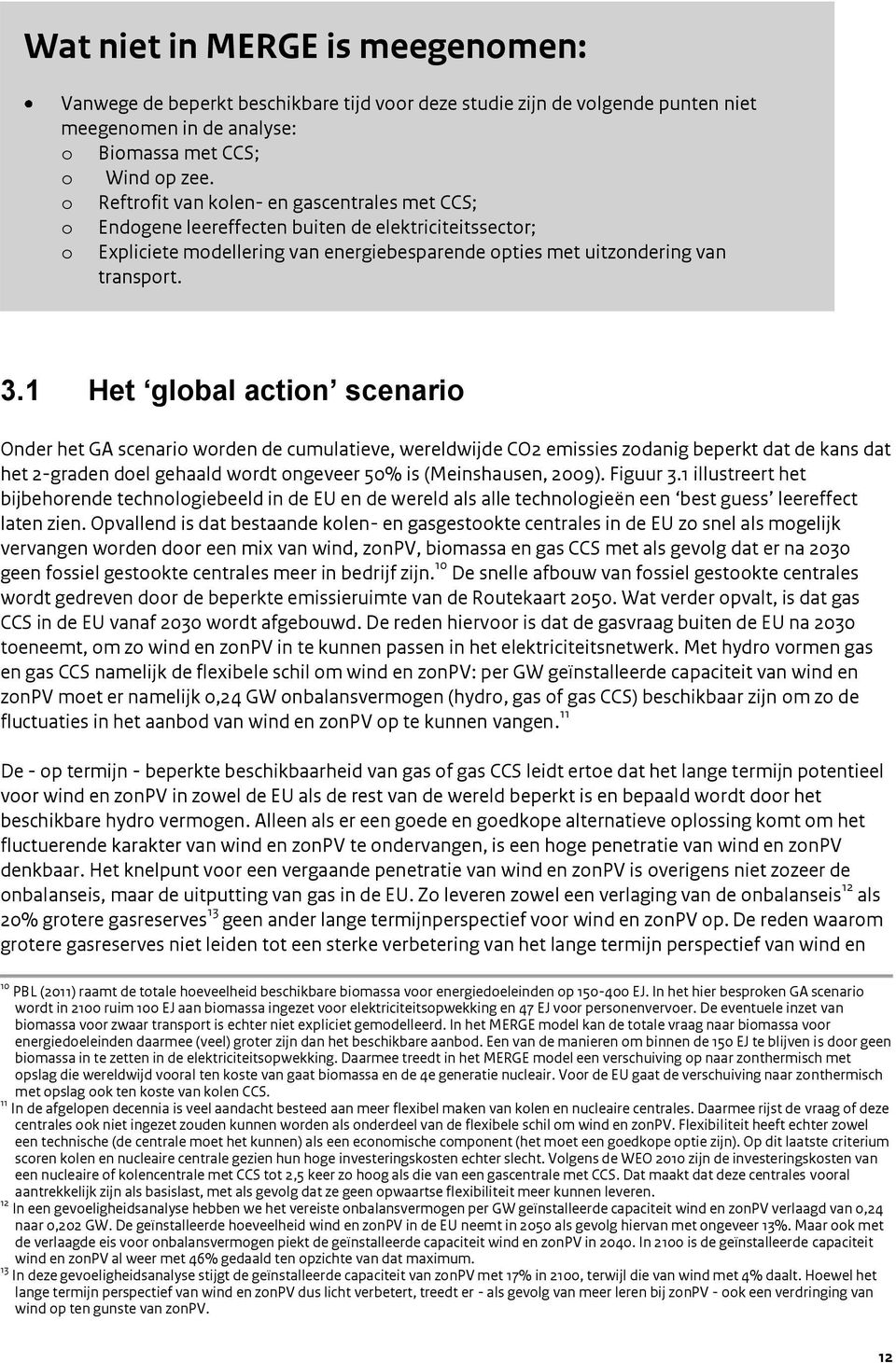 1 Het global action scenario Onder het GA scenario worden de cumulatieve, wereldwijde CO2 emissies zodanig beperkt dat de kans dat het 2-graden doel gehaald wordt ongeveer 5% is (Meinshausen, 29).