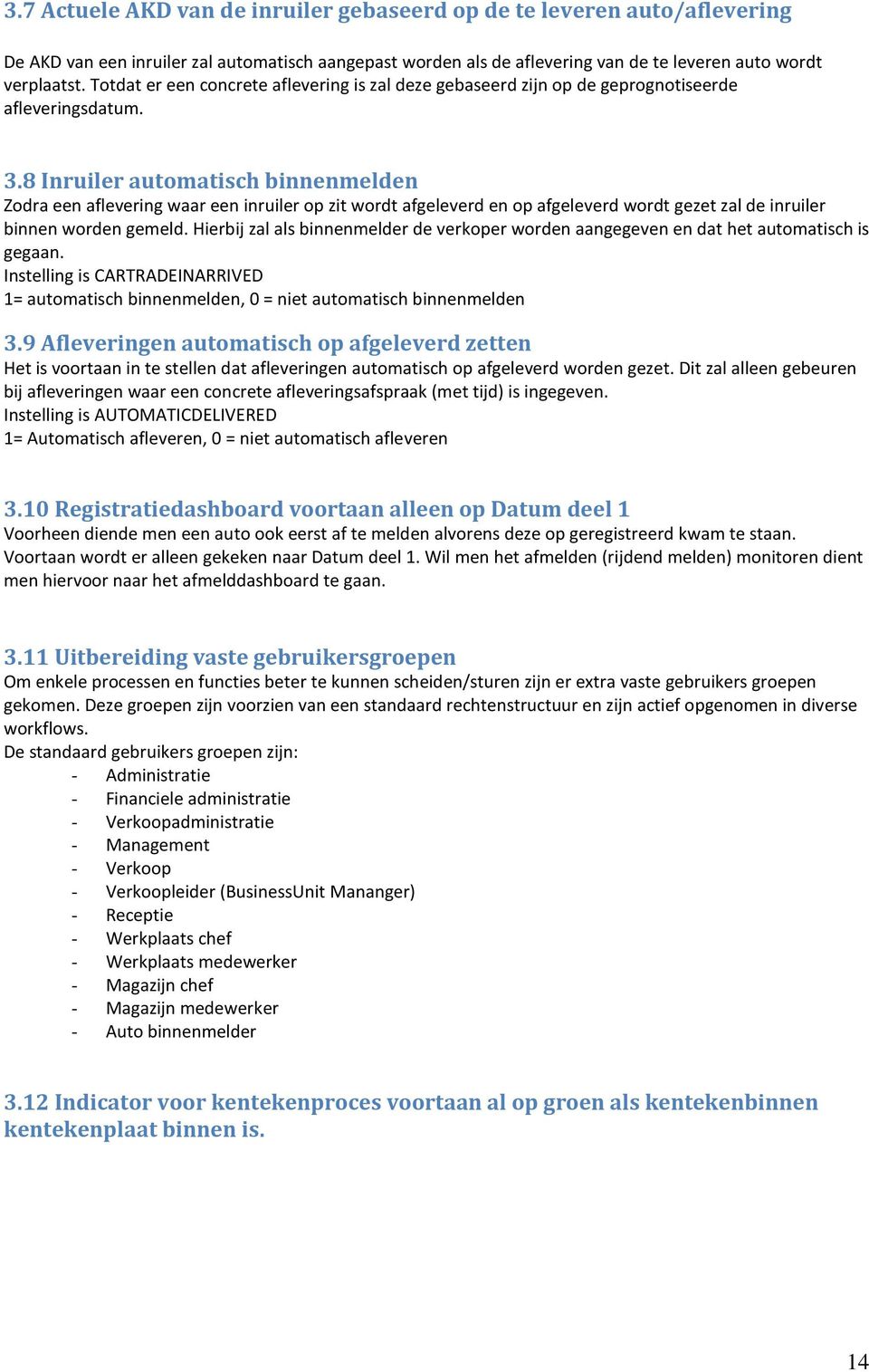 8 Inruiler automatisch binnenmelden Zodra een aflevering waar een inruiler op zit wordt afgeleverd en op afgeleverd wordt gezet zal de inruiler binnen worden gemeld.