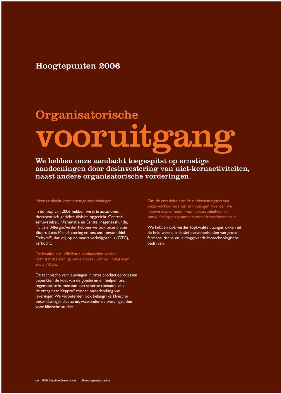 inclusief Allergie. Verder hebben we ook onze divisie Bioproducts Manufacturing en ons antihoestmiddel Delsym TM, dat vrij op de markt verkrijgbaar is (OTC), verkocht.