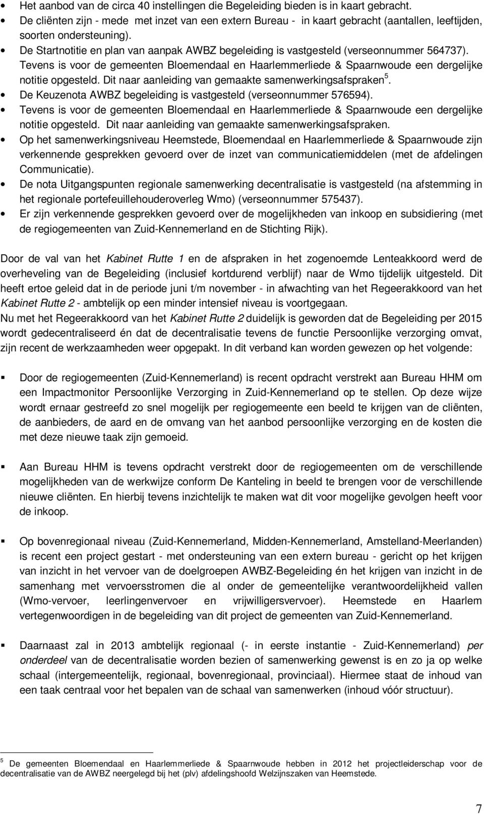De Startnotitie en plan van aanpak AWBZ begeleiding is vastgesteld (verseonnummer 564737). Tevens is voor de gemeenten Bloemendaal en Haarlemmerliede & Spaarnwoude een dergelijke notitie opgesteld.