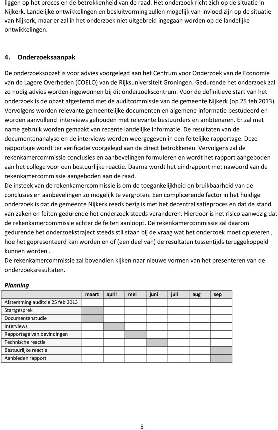 4. Onderzoeksaanpak De onderzoeksopzet is voor advies voorgelegd aan het Centrum voor Onderzoek van de Economie van de Lagere Overheden (COELO) van de Rijksuniversiteit Groningen.