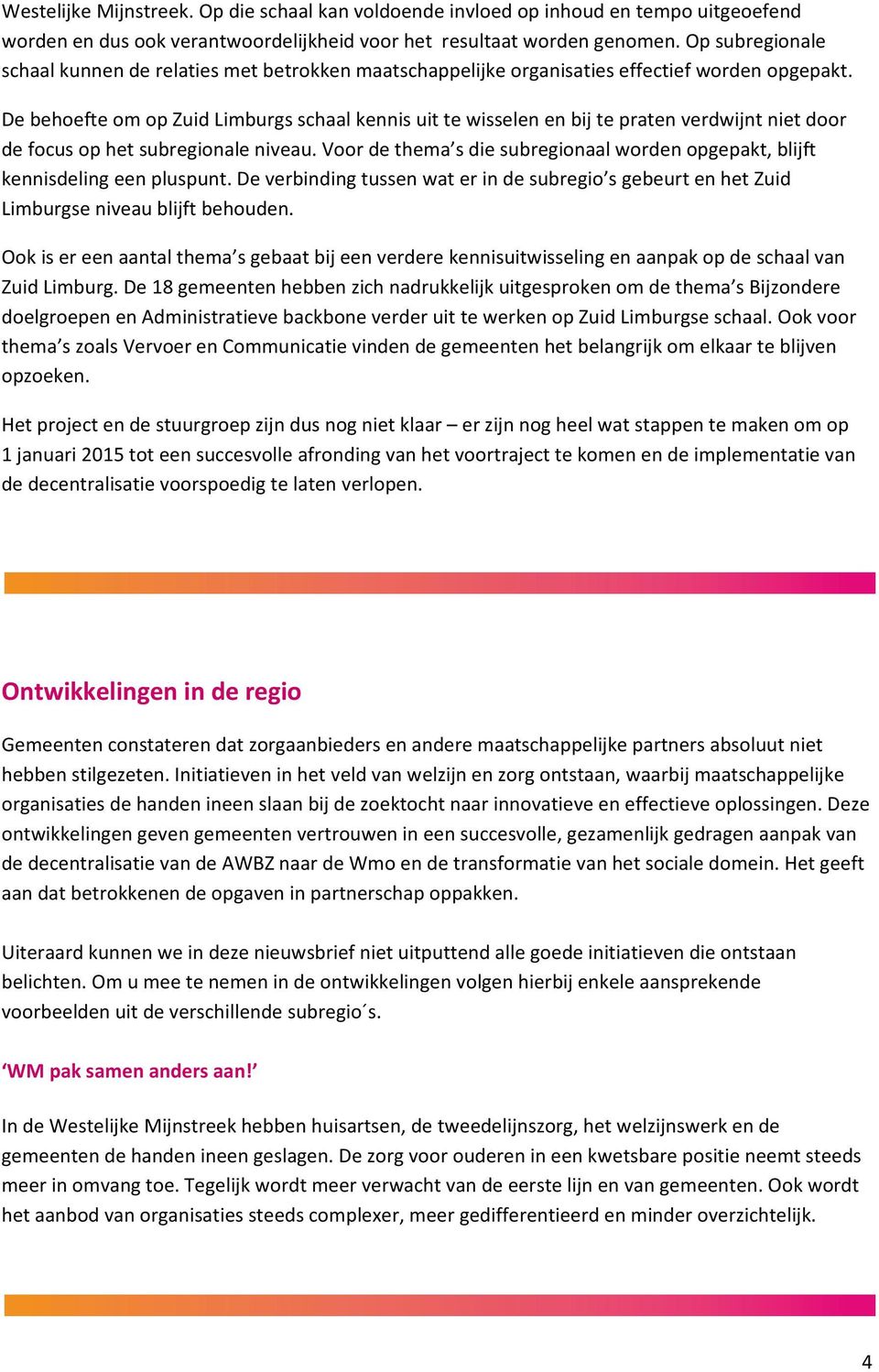 De behoefte om op Zuid Limburgs schaal kennis uit te wisselen en bij te praten verdwijnt niet door de focus op het subregionale niveau.
