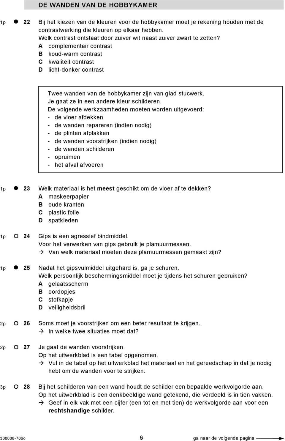 A complementair contrast B koud-warm contrast C kwaliteit contrast D licht-donker contrast Twee wanden van de hobbykamer zijn van glad stucwerk. Je gaat ze in een andere kleur schilderen.