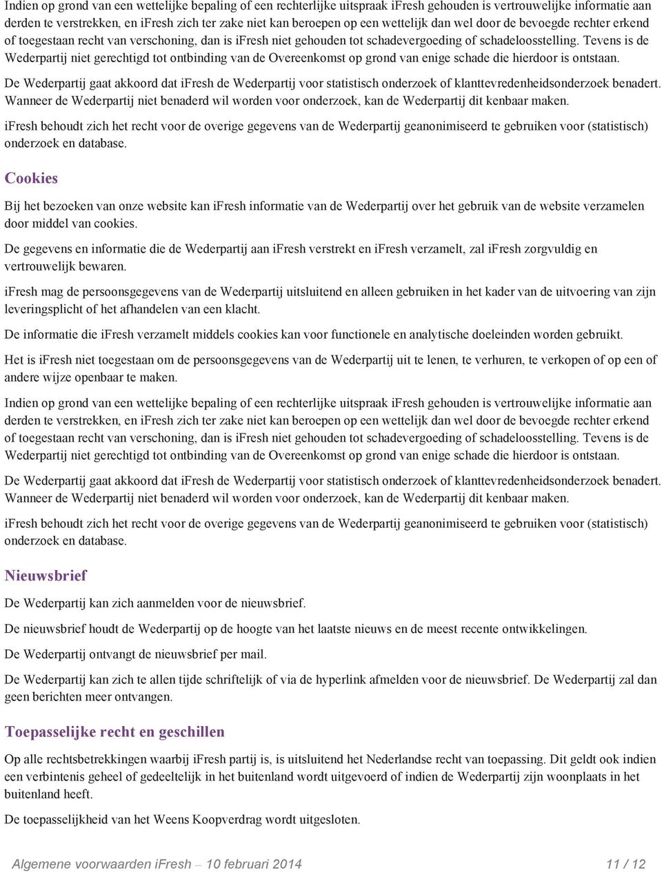 Tevens is de Wederpartij niet gerechtigd tot ontbinding van de Overeenkomst op grond van enige schade die hierdoor is ontstaan.