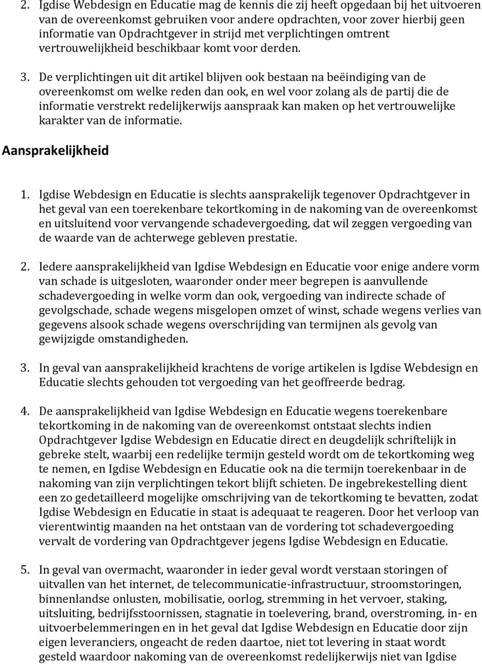 De verplichtingen uit dit artikel blijven ook bestaan na beëindiging van de overeenkomst om welke reden dan ook, en wel voor zolang als de partij die de informatie verstrekt redelijkerwijs aanspraak