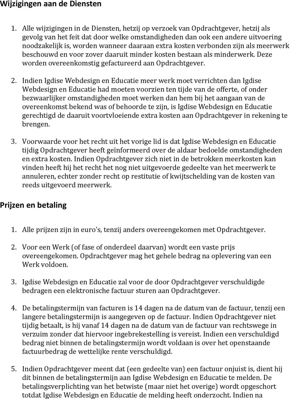 daaraan extra kosten verbonden zijn als meerwerk beschouwd en voor zover daaruit minder kosten bestaan als minderwerk. Deze worden overeenkomstig gefactureerd aan Opdrachtgever. 2.