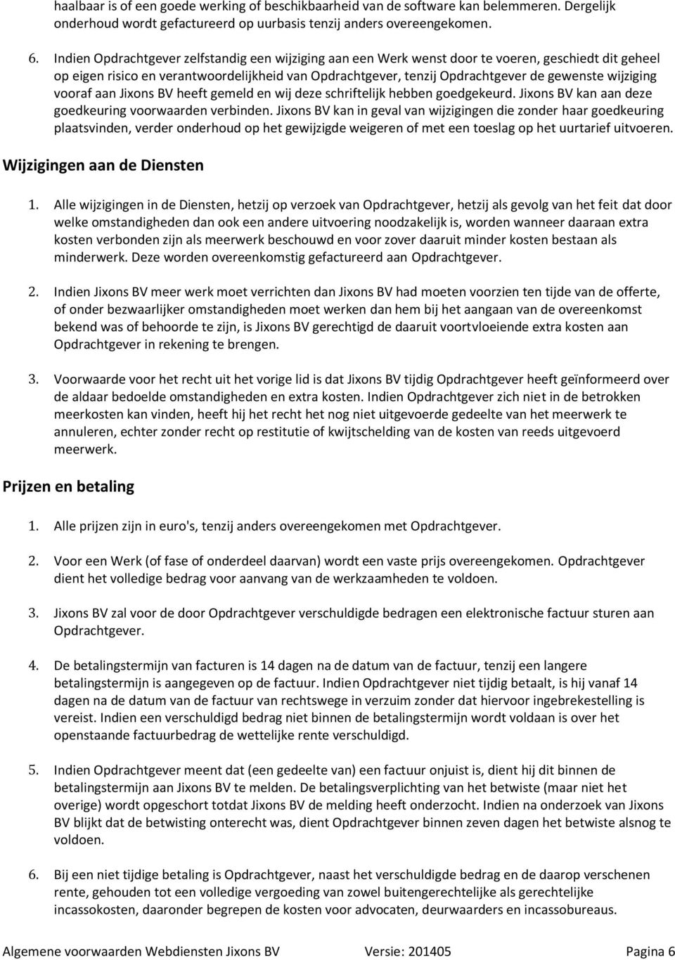 wijziging vooraf aan Jixons BV heeft gemeld en wij deze schriftelijk hebben goedgekeurd. Jixons BV kan aan deze goedkeuring voorwaarden verbinden.