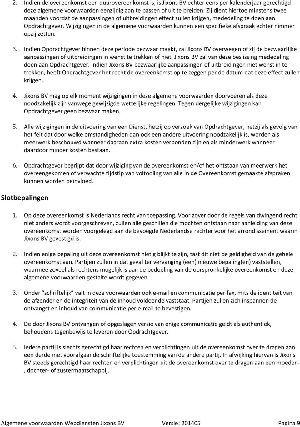 Wijzigingen in de algemene voorwaarden kunnen een specifieke afspraak echter nimmer opzij zetten. 3.