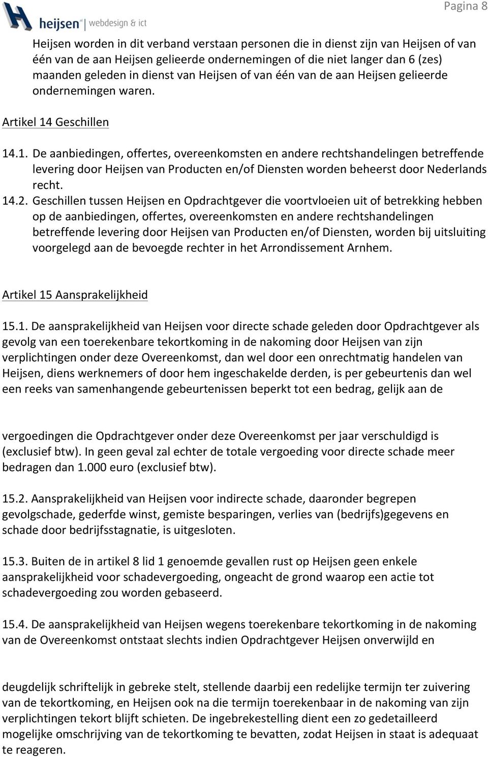Geschillen 14.1. De aanbiedingen, offertes, overeenkomsten en andere rechtshandelingen betreffende levering door Heijsen van Producten en/of Diensten worden beheerst door Nederlands recht. 14.2.