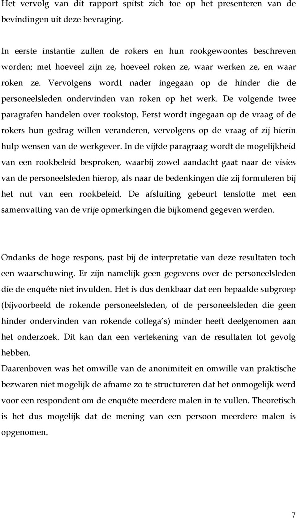 Vervolgens wordt nader ingegaan op de hinder die de personeelsleden ondervinden van roken op het werk. De volgende twee paragrafen handelen over rookstop.