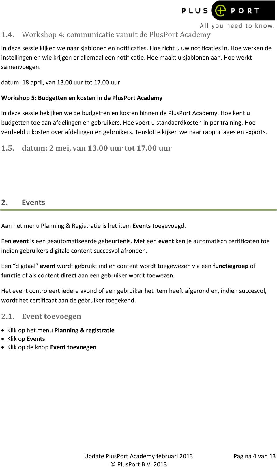 00 uur Workshop 5: Budgetten en kosten in de PlusPort Academy In deze sessie bekijken we de budgetten en kosten binnen de PlusPort Academy. Hoe kent u budgetten toe aan afdelingen en gebruikers.