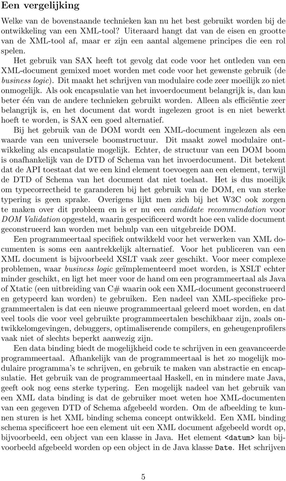 Het gebruik van SAX heeft tot gevolg dat code voor het ontleden van een XML-document gemixed moet worden met code voor het gewenste gebruik (de business logic).