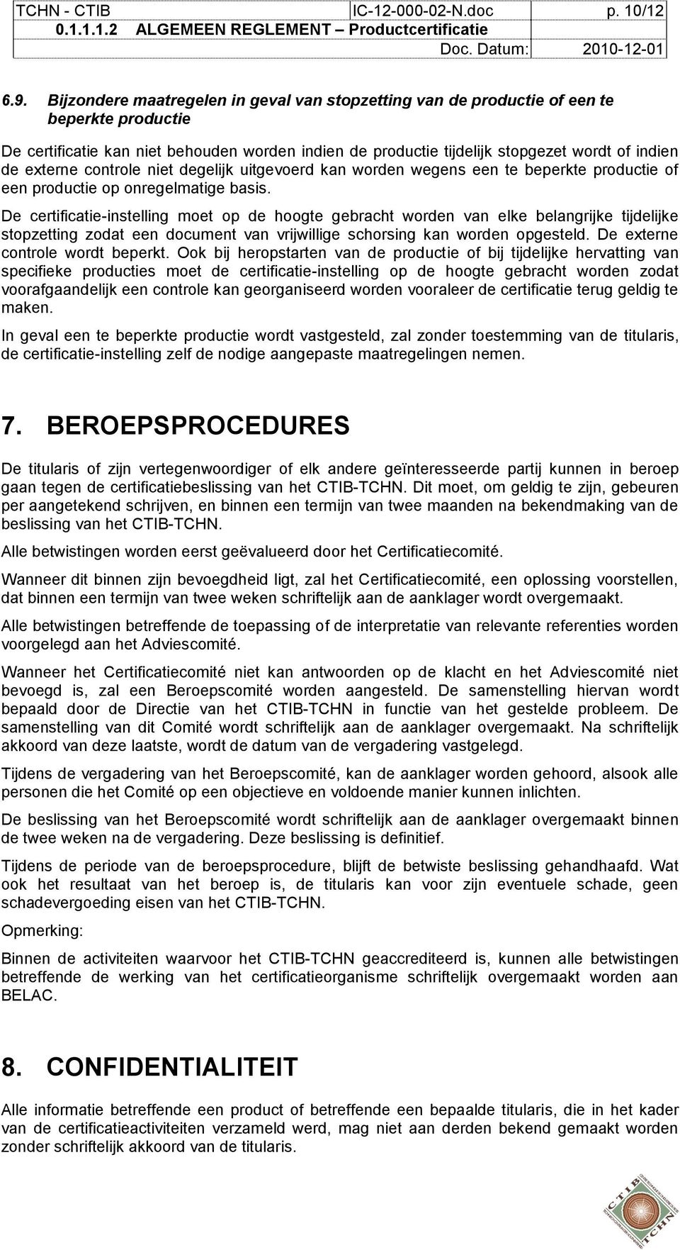 externe controle niet degelijk uitgevoerd kan worden wegens een te beperkte productie of een productie op onregelmatige basis.