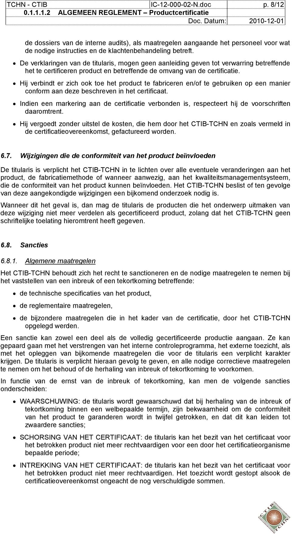 Hij verbindt er zich ook toe het product te fabriceren en/of te gebruiken op een manier conform aan deze beschreven in het certificaat.