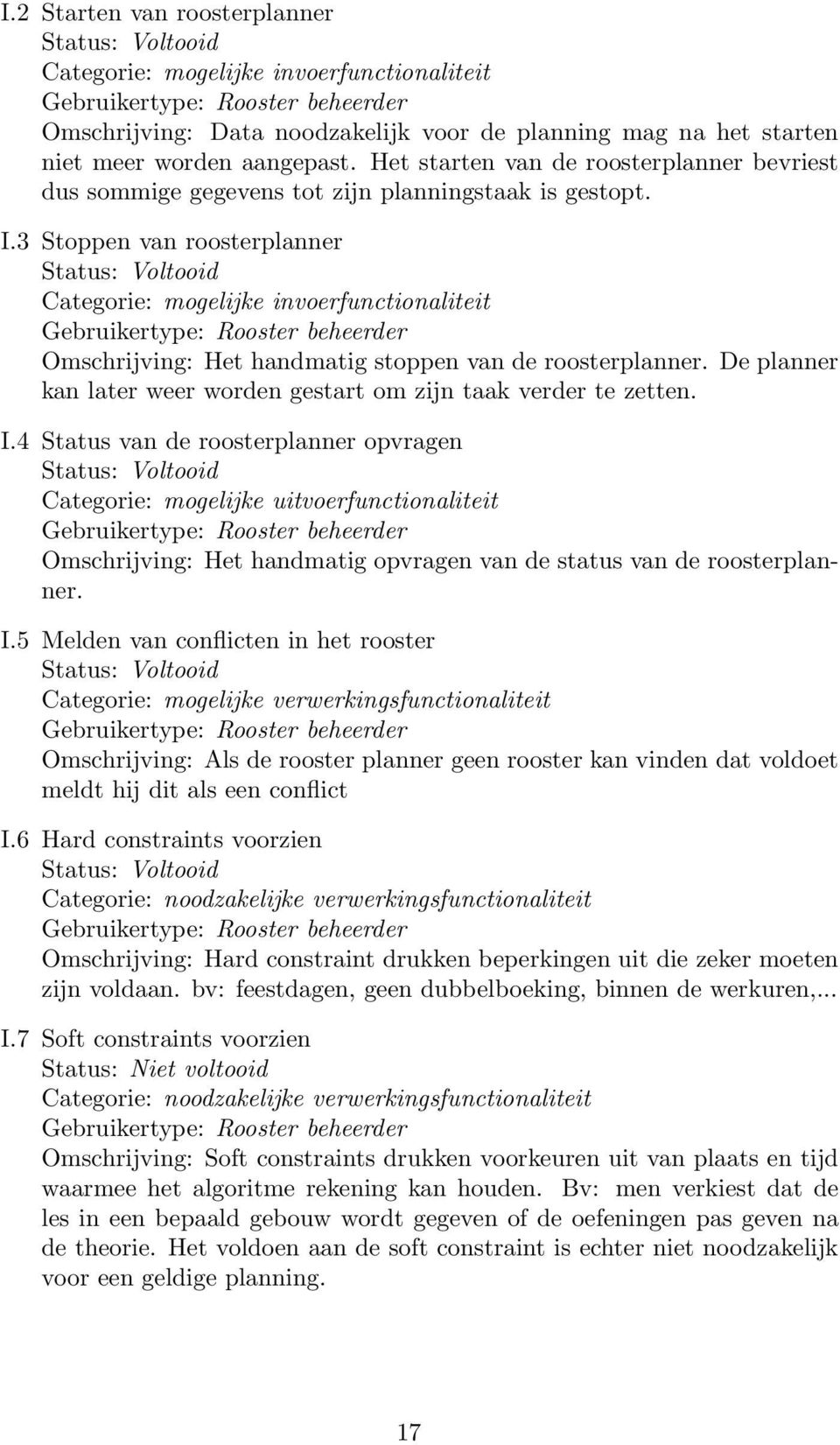 3 Stoppen van roosterplanner Gebruikertype: Rooster beheerder Het handmatig stoppen van de roosterplanner. De planner kan later weer worden gestart om zijn taak verder te zetten. I.