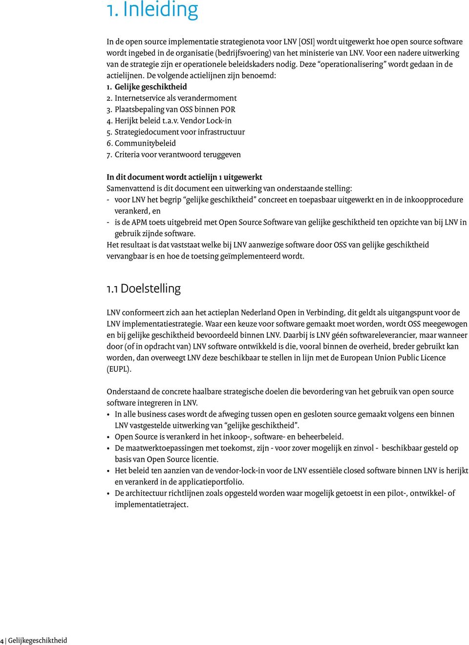 Gelijke geschiktheid 2. Internetservice als verandermoment 3. Plaatsbepaling van OSS binnen POR 4. Herijkt beleid t.a.v. Vendor Lock-in 5. Strategiedocument voor infrastructuur 6. Communitybeleid 7.