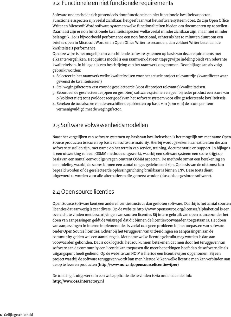 Zo zijn Open Office Writer en Microsoft Word software systemen welke functionaliteiten bieden om documenten op te stellen.