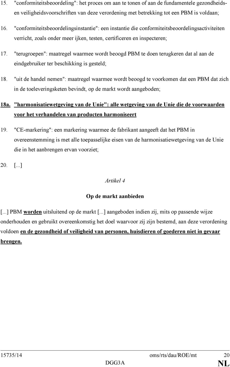 "terugroepen": maatregel waarmee wordt beoogd PBM te doen terugkeren dat al aan de eindgebruiker ter beschikking is gesteld; 18.