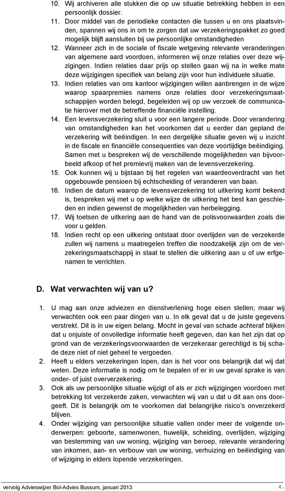 omstandigheden 12. Wanneer zich in de sociale of fiscale wetgeving relevante veranderingen van algemene aard voordoen, informeren wij onze relaties over deze wijzigingen.