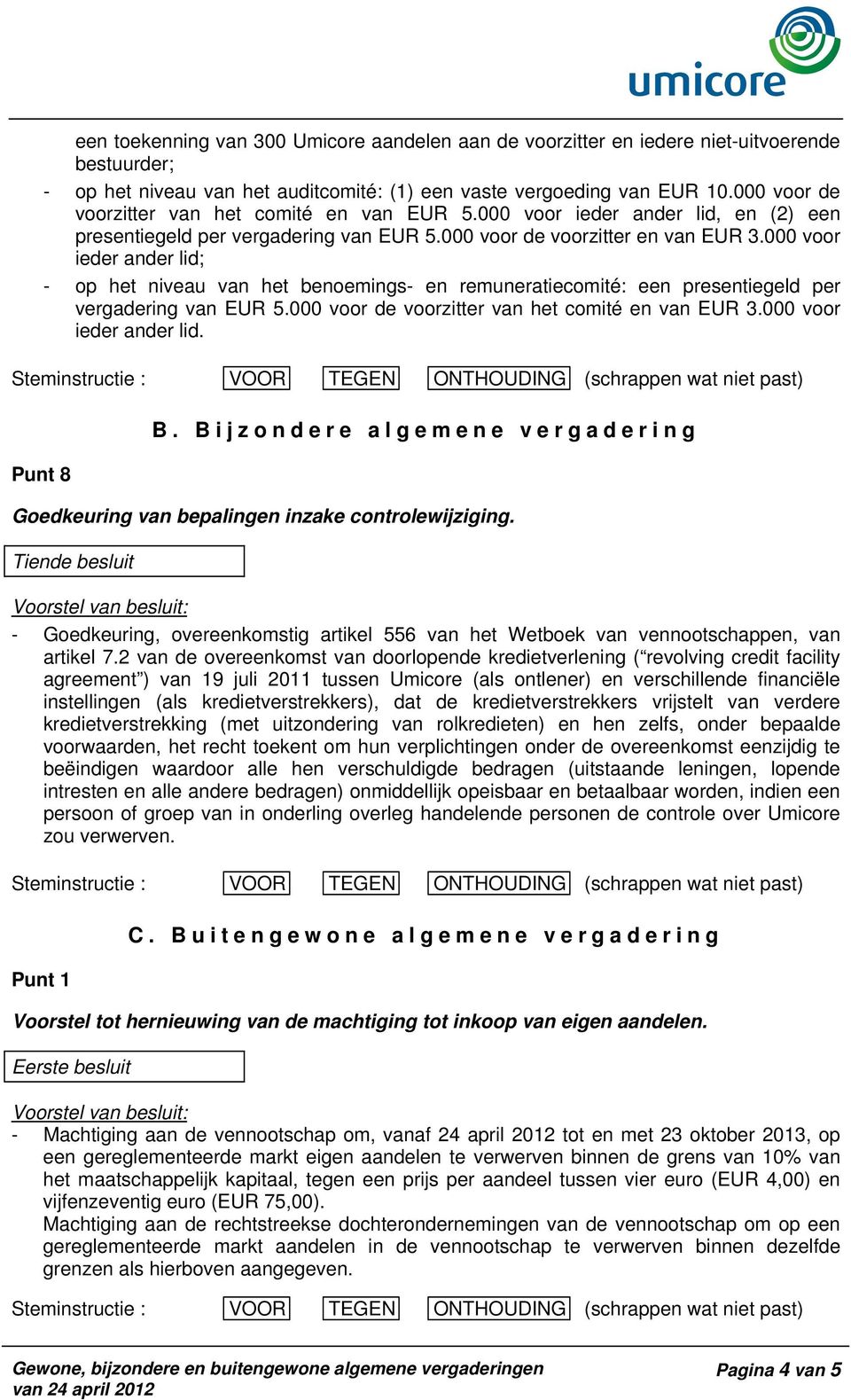 000 voor ieder ander lid; - op het niveau van het benoemings- en remuneratiecomité: een presentiegeld per vergadering van EUR 5.000 voor de voorzitter van het comité en van EUR 3.