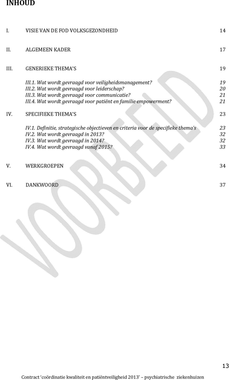 Wat wordt gevraagd voor patiënt en familie empowerment? 21 IV. SPECIFIEKE THEMA S 23 IV.1. Definitie, strategische objectieven en criteria voor de specifieke thema s 23 IV.