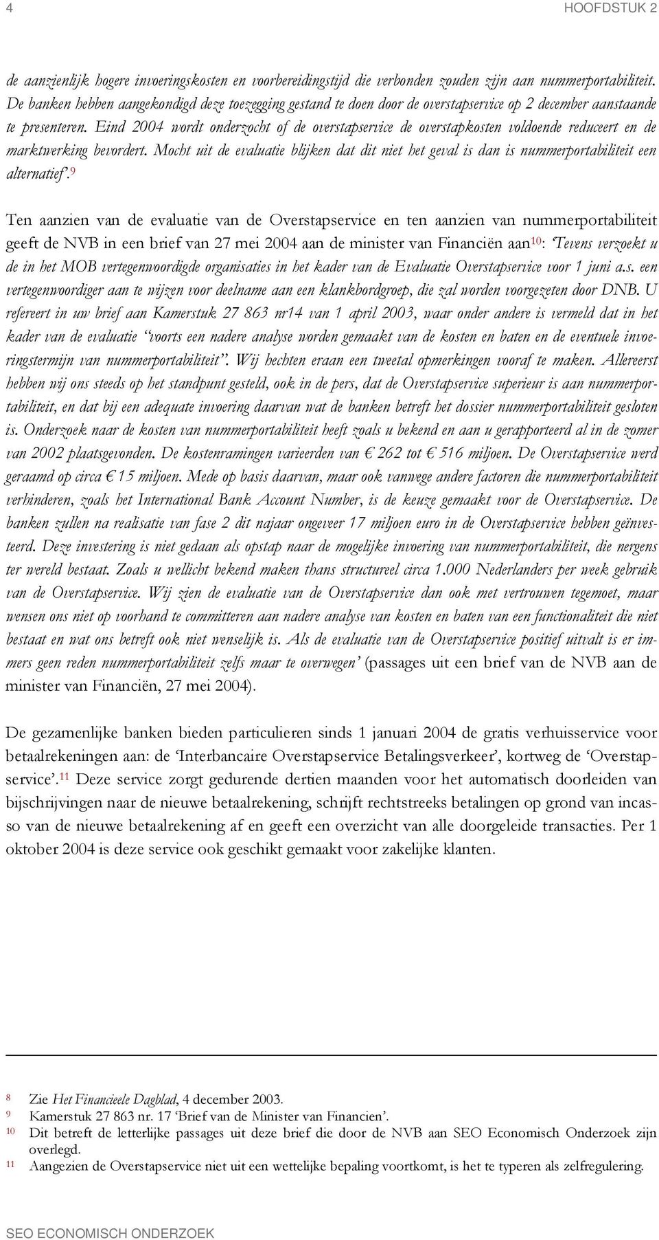 Eind 2004 wordt onderzocht of de overstapservice de overstapkosten voldoende reduceert en de marktwerking bevordert.