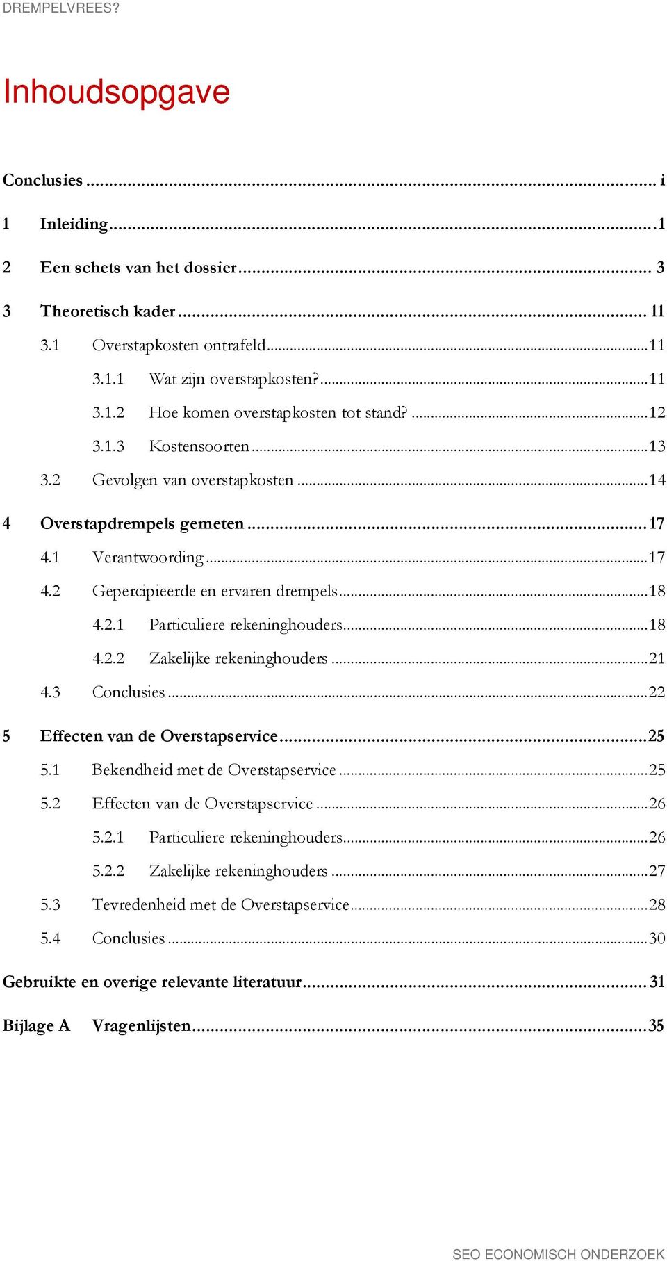 ..18 4.2.2 Zakelijke rekeninghouders...21 4.3 Conclusies...22 5 Effecten van de Overstapservice...25 5.1 Bekendheid met de Overstapservice...25 5.2 Effecten van de Overstapservice...26 5.2.1 Particuliere rekeninghouders.