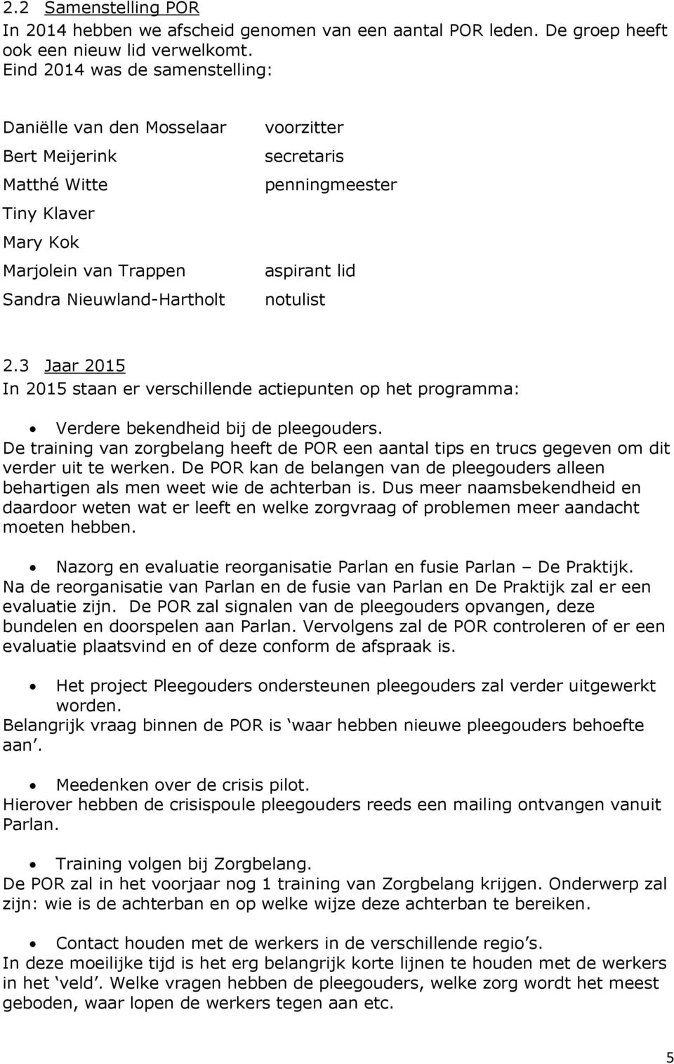 aspirant lid notulist 2.3 Jaar 2015 In 2015 staan er verschillende actiepunten op het programma: Verdere bekendheid bij de pleegouders.