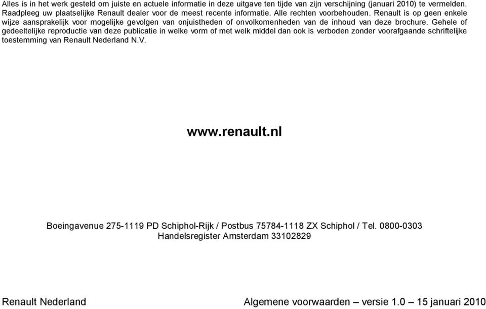 Renault is op geen enkele wijze aansprakelijk voor mogelijke gevolgen van onjuistheden of onvolkomenheden van de inhoud van deze brochure.