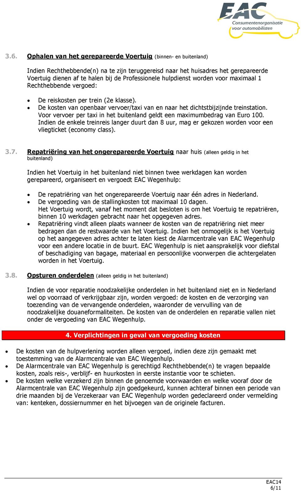 Voor vervoer per taxi in het buitenland geldt een maximumbedrag van Euro 100. Indien de enkele treinreis langer duurt dan 8 uur, mag er gekozen worden voor een vliegticket (economy class). 3.7.