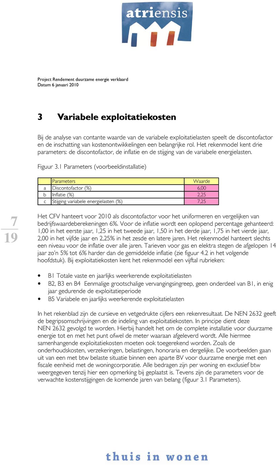 1 Parameters (voorbeeldinstallatie) Parameters Waarde a Discontofactor (%) 6,00 b Inflatie (%) 2,25 c Stijging variabele energielasten (%) 7,25 7 Het CFV hanteert voor 2010 als discontofactor voor