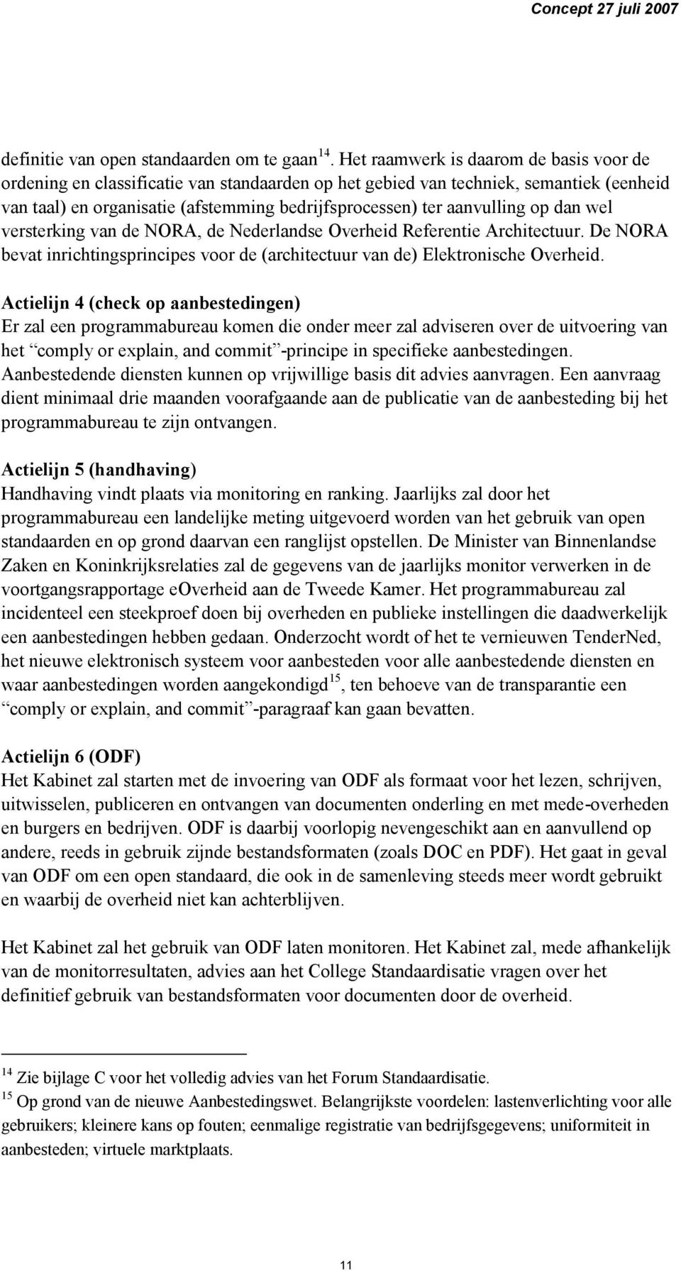 op dan wel versterking van de NORA, de Nederlandse Overheid Referentie Architectuur. De NORA bevat inrichtingsprincipes voor de (architectuur van de) Elektronische Overheid.