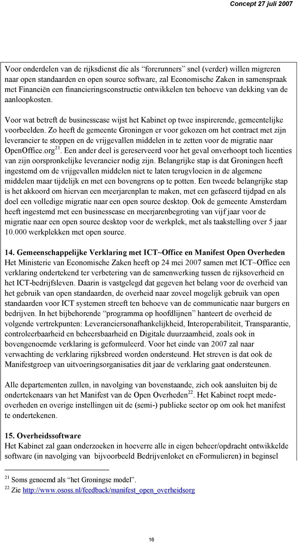 Zo heeft de gemeente Groningen er voor gekozen om het contract met zijn leverancier te stoppen en de vrijgevallen middelen in te zetten voor de migratie naar OpenOffice.org 21.