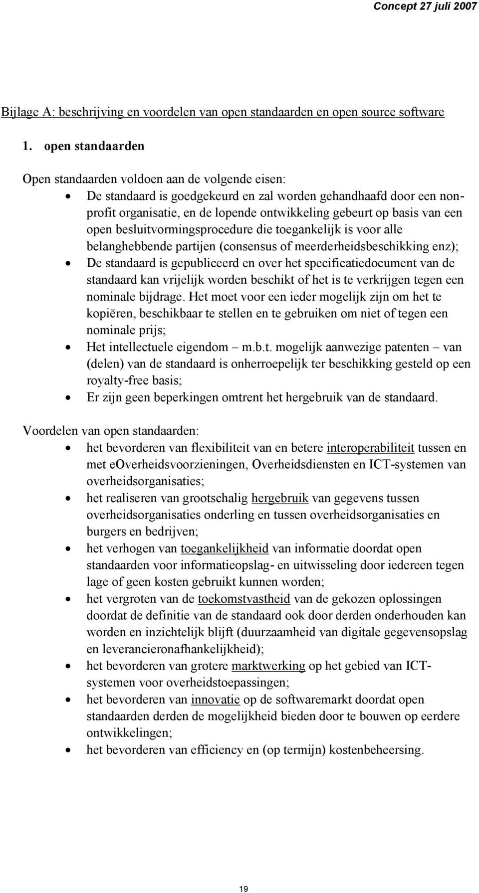 een open besluitvormingsprocedure die toegankelijk is voor alle belanghebbende partijen (consensus of meerderheidsbeschikking enz); De standaard is gepubliceerd en over het specificatiedocument van