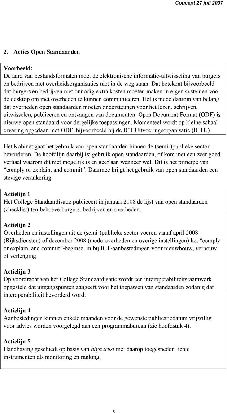 Het is mede daarom van belang dat overheden open standaarden moeten ondersteunen voor het lezen, schrijven, uitwisselen, publiceren en ontvangen van documenten.