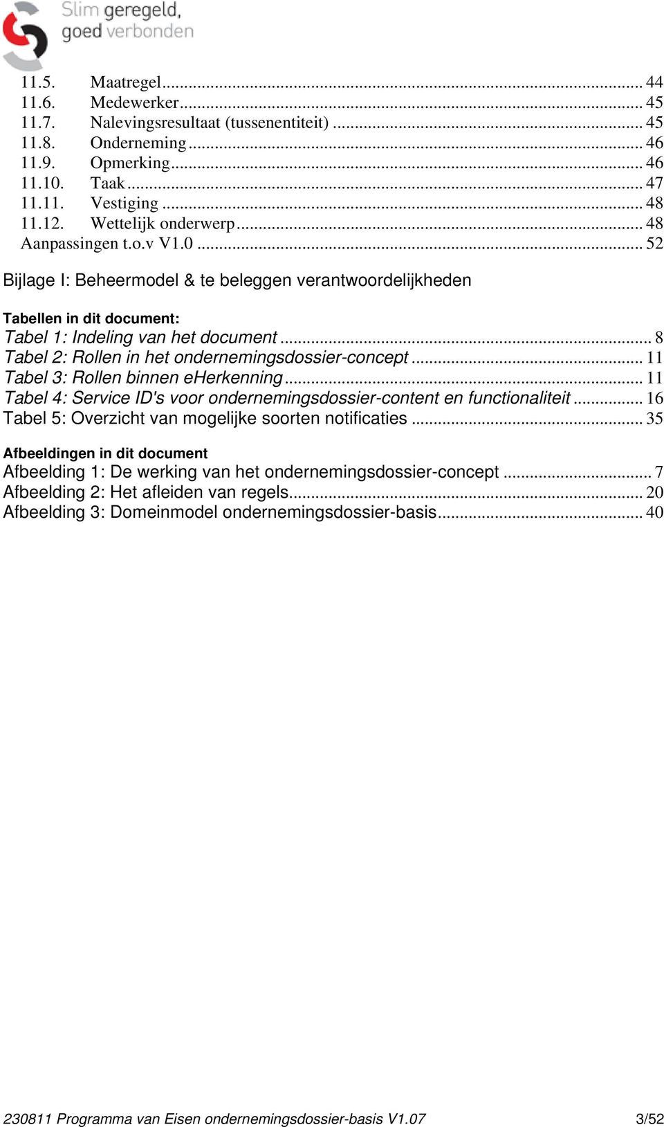 .. 8 Tabel 2: Rollen in het ondernemingsdossier-concept... 11 Tabel 3: Rollen binnen eherkenning... 11 Tabel 4: Service ID's voor ondernemingsdossier-content en functionaliteit.