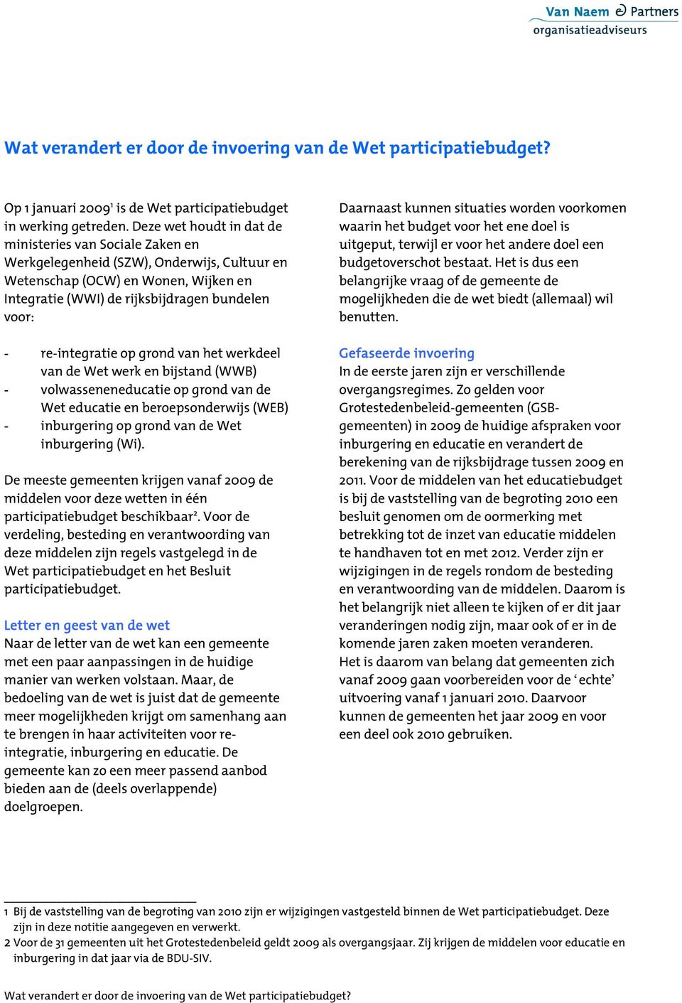 re-integratie op grond van het werkdeel van de Wet werk en bijstand (WWB) - volwasseneneducatie op grond van de Wet educatie en beroepsonderwijs (WEB) - inburgering op grond van de Wet inburgering