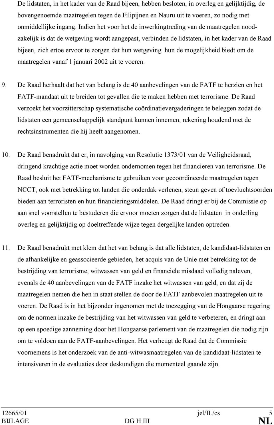 hun wetgeving hun de mogelijkheid biedt om de maatregelen vanaf 1 januari 2002 uit te voeren. 9.