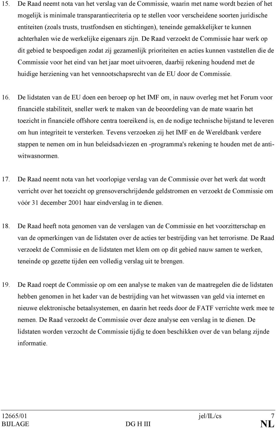 De Raad verzoekt de Commissie haar werk op dit gebied te bespoedigen zodat zij gezamenlijk prioriteiten en acties kunnen vaststellen die de Commissie voor het eind van het jaar moet uitvoeren,