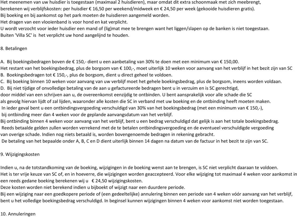 U wordt verzocht voor ieder huisdier een mand of (lig)mat mee te brengen want het liggen/slapen op de banken is niet toegestaan. Buiten 'Villa SC' is het verplicht uw hond aangelijnd te houden. 8.