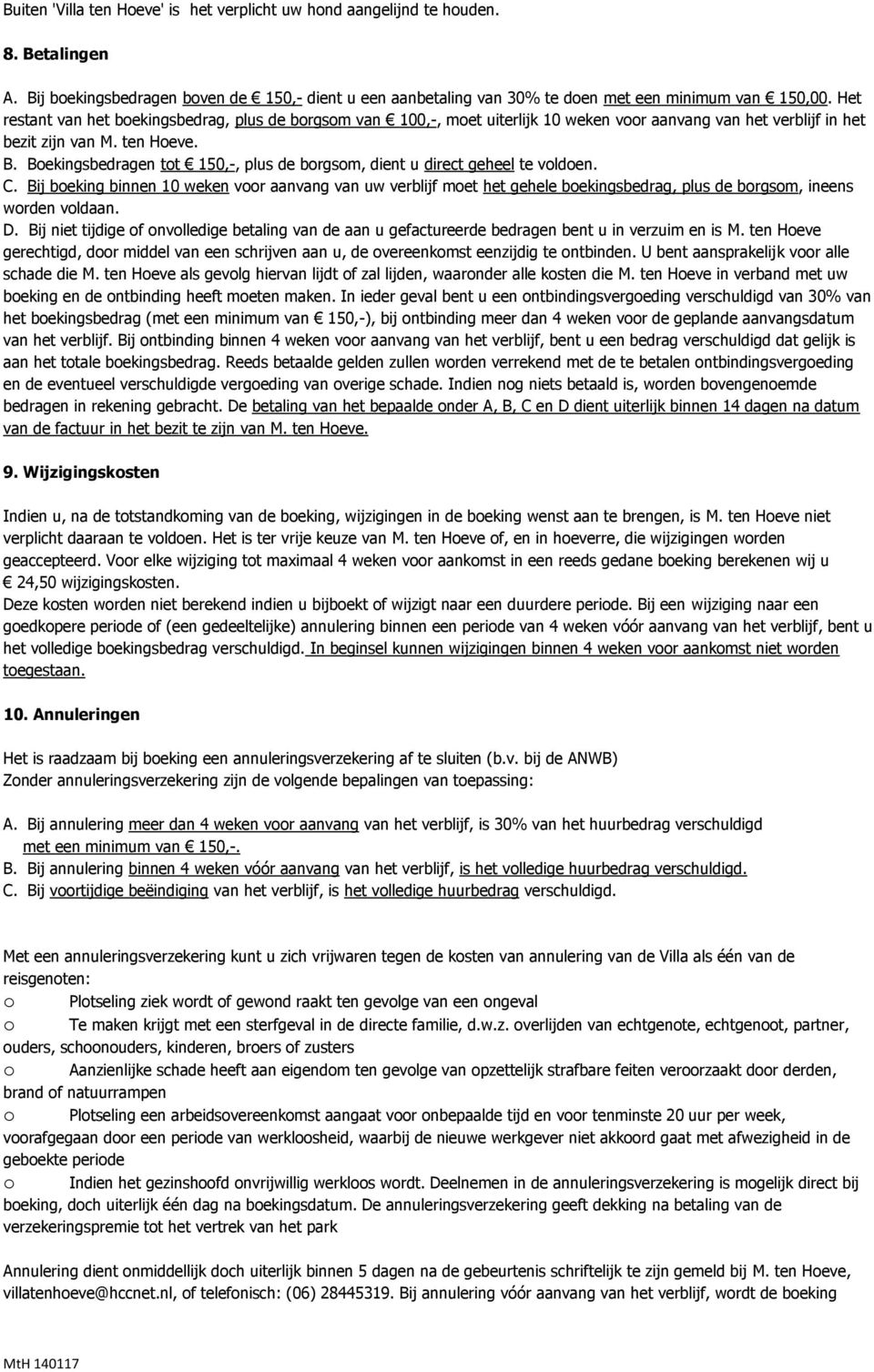 Bekingsbedragen tt 150,-, plus de brgsm, dient u direct geheel te vlden. C. Bij beking binnen 10 weken vr aanvang van uw verblijf met het gehele bekingsbedrag, plus de brgsm, ineens wrden vldaan. D.