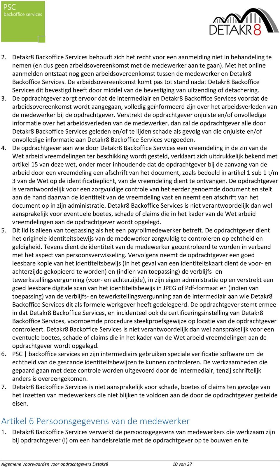 De arbeidsovereenkomst komt pas tot stand nadat Detakr8 Backoffice Services dit bevestigd heeft door middel van de bevestiging van uitzending of detachering. 3.