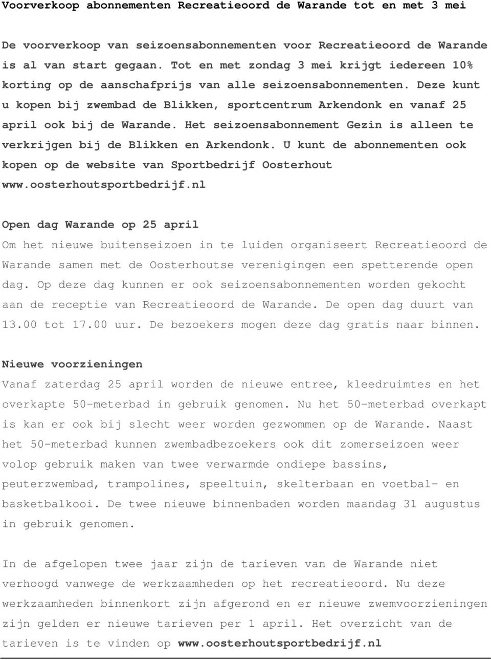 Deze kunt u kopen bij zwembad de Blikken, sportcentrum Arkendonk en vanaf 25 april ook bij de Warande. Het seizoensabonnement Gezin is alleen te verkrijgen bij de Blikken en Arkendonk.