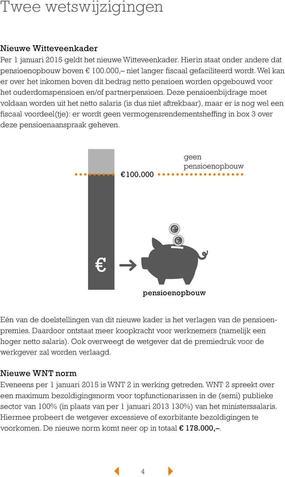 Deze pensioenbijdrage moet voldaan worden uit het netto salaris (is dus niet aftrekbaar), maar er is nog wel een fiscaal voordeel(tje): er wordt geen vermogensrendementsheffing in box 3 over deze