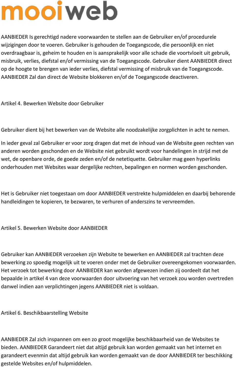 vermissing van de Toegangscode. Gebruiker dient AANBIEDER direct op de hoogte te brengen van ieder verlies, diefstal vermissing of misbruik van de Toegangscode.