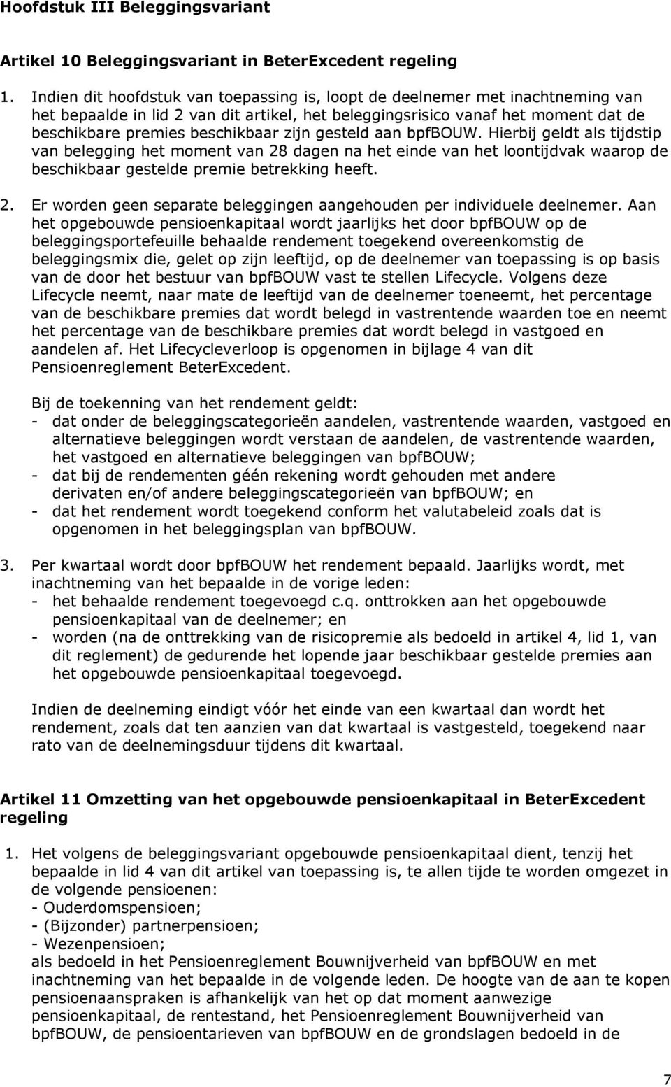 zijn gesteld aan bpfbouw. Hierbij geldt als tijdstip van belegging het moment van 28 dagen na het einde van het loontijdvak waarop de beschikbaar gestelde premie betrekking heeft. 2. Er worden geen separate beleggingen aangehouden per individuele deelnemer.