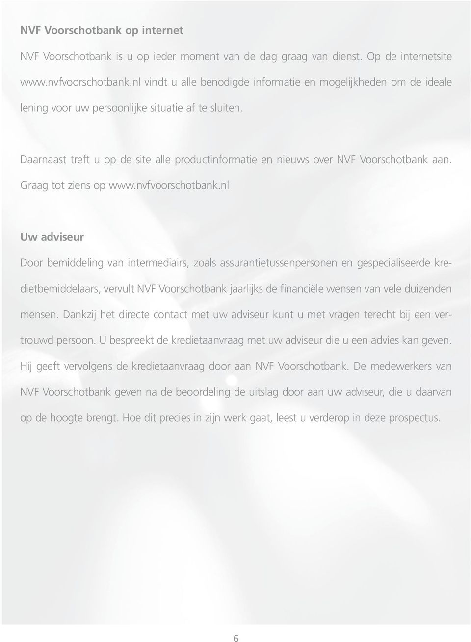 Daarnaast treft u op de site alle productinformatie en nieuws over NVF Voorschotbank aan. Graag tot ziens op www.nvfvoorschotbank.
