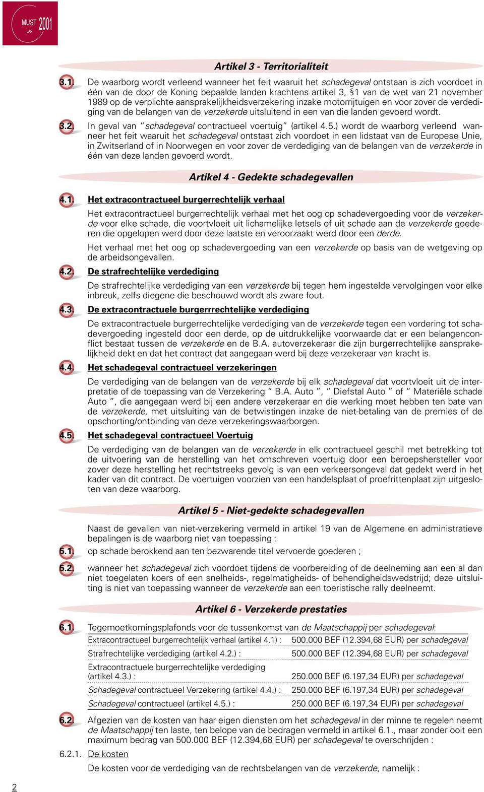 De waarborg wordt verleend wanneer het feit waaruit het schadegeval ontstaan is zich voordoet in één van de door de Koning bepaalde landen krachtens artikel 3, 1 van de wet van 21 november 1989 op de